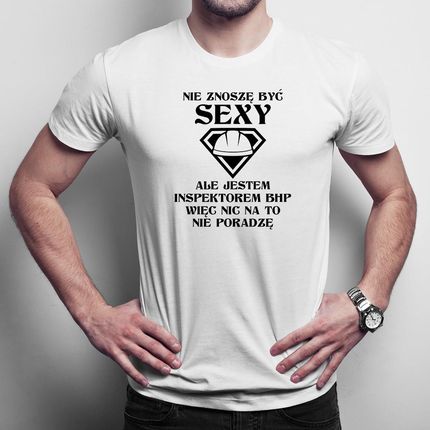Nie znoszę być sexy inspektor BHP męska koszulka na prezent