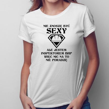 Nie Znoszę Być Sexy - Inspektor Bhp - Damska Koszulka Na Prezent
