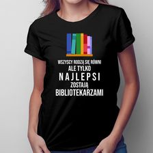 Zdjęcie Wszyscy Rodzą Się Równi - Bibliotekarz - Damska Koszulka Na Prezent - Rybnik