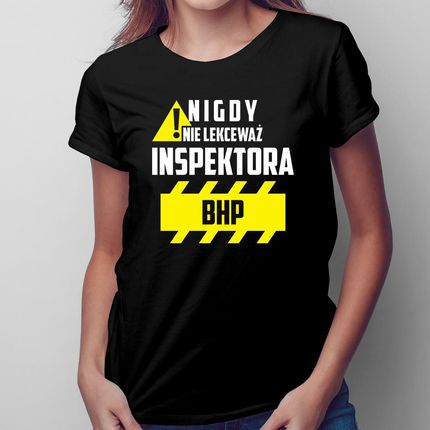 Nigdy Nie Lekceważ Inspektora Bhp - Damska Koszulka Na Prezent