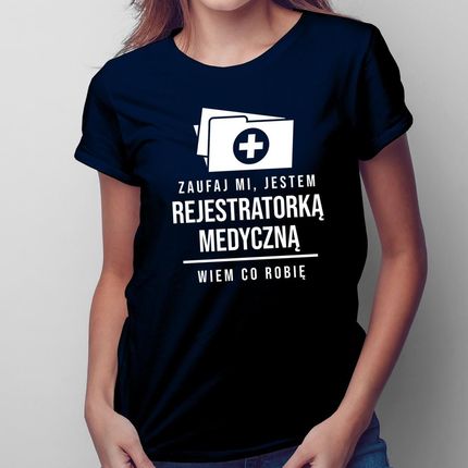 Zaufaj Mi, Jestem Rejestratorką Medyczną - Damska Koszulka Na Prezent