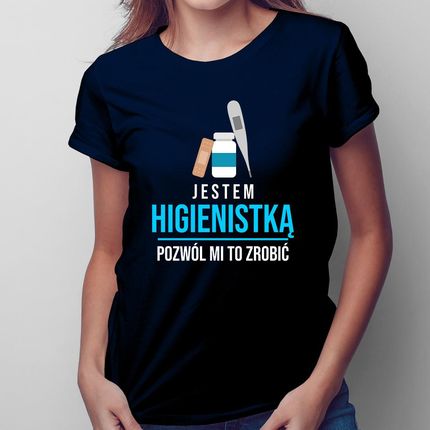 Jestem Higienistką - Pozwól Mi To Zrobić - Damska Koszulka Na Prezent
