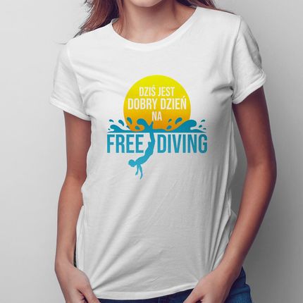 Dziś Jest Dobry Dzień Na Freediving - Damska Koszulka Na Prezent