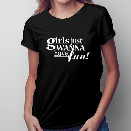 Girls just wanna have fun - damska koszulka na prezent