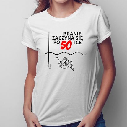Branie zaczyna się po 50-tce! - damska koszulka na prezent