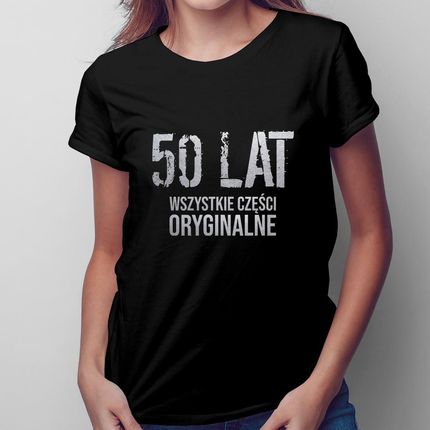50 lat - wszystkie części oryginalne - damska koszulka na prezent