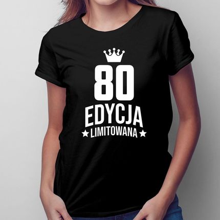 80 lat Edycja Limitowana - damska koszulka na prezent