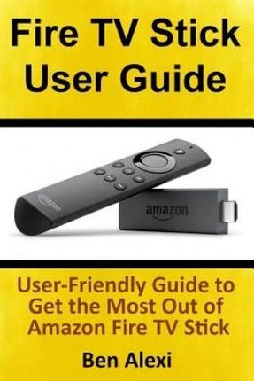Fire Tv Stick User Guide: User-Friendly Guide to G