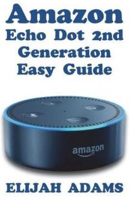 Amazon Echo Dot 2ND Generation Easy Guide Elijah A