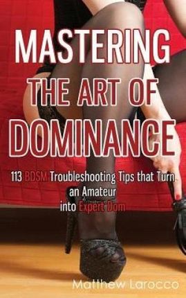 Mastering the Art of Dominance: 113 Bdsm Troublesh
