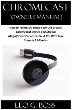 Chromecast [owners Manual] Leo G Boss