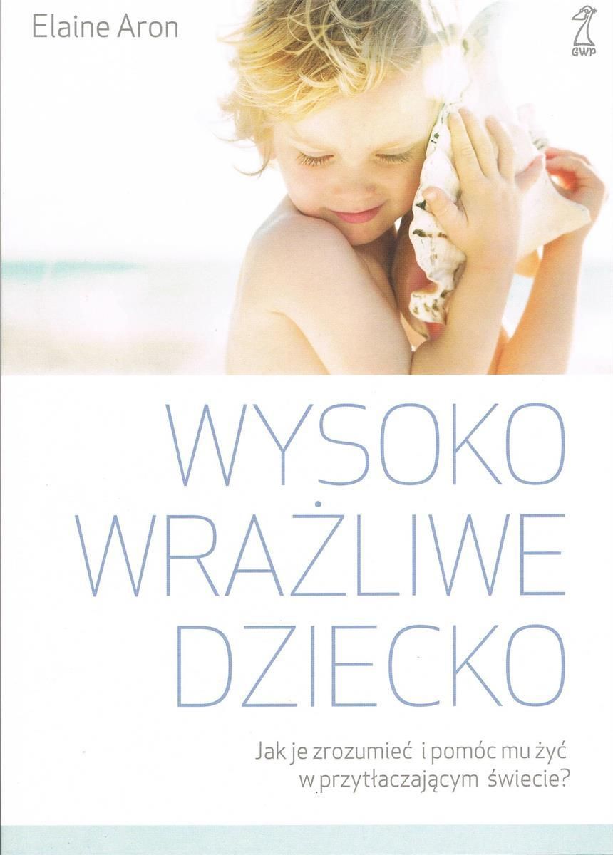 Wysoko Wrażliwe Dziecko Jak Zrozumieć Dziecko I Pomóc Mu żyć W Przytłaczającym świecie Ceny