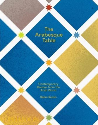 The Arabesque Table: Contemporary Recipes from the