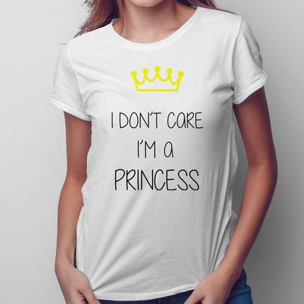I don't care - I'm a princess - damska koszulka na prezent