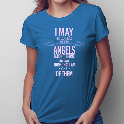 Oh, I may be on the side of the angels... - damska koszulka na prezent