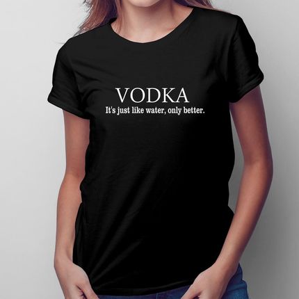 VODKA It's just like water, only better - damska koszulka na prezent