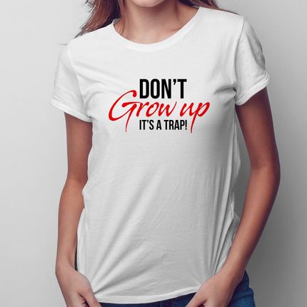 Don't grow up It's a trap! - damska koszulka na prezent