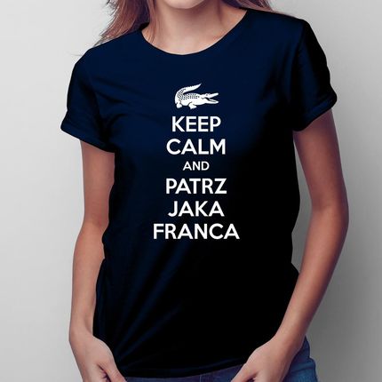 Keep calm and patrz jaka franca - damska koszulka na prezent