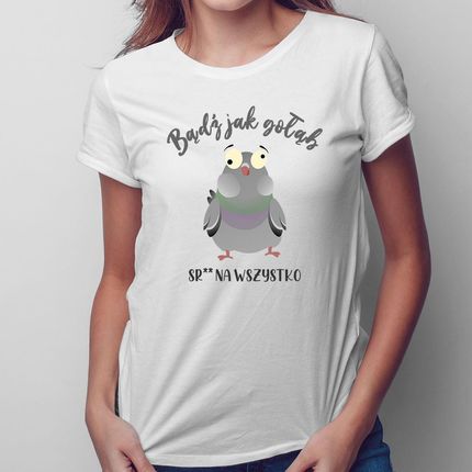 Bądź jak gołąb sraj na wszystko - damska koszulka na prezent