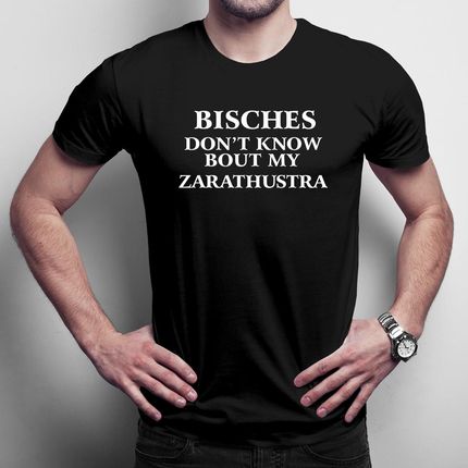 Bisches don't know bout my zarathustra męska koszulka na prezent