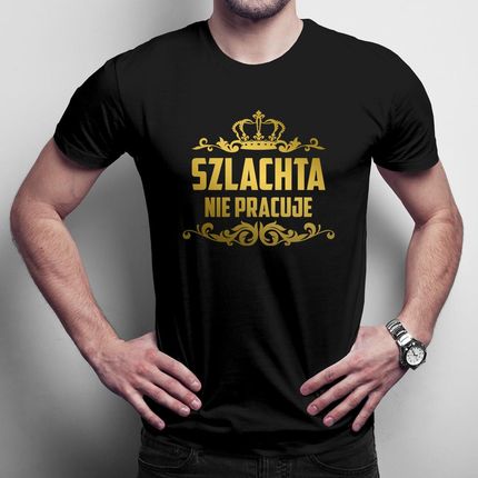 Szlachta nie pracuje męska koszulka na prezent