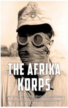 The Afrika Korps: The History of Nazi Germany