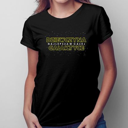 Dziewczyna - najlepsza w całej galaktyce - damska koszulka na prezent