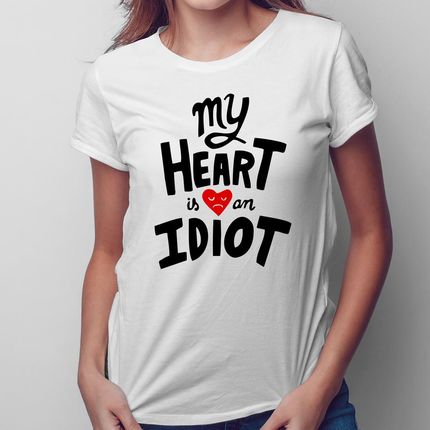 My heart is an idiot - damska koszulka na prezent