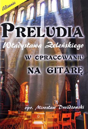 Preludia Władysława Żeleńskiego w opracowaniu na gitarę - Mirosław Drożdżowski [KSIĄŻKA]