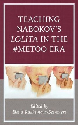 Teaching Nabokov's Lolita in the #MeToo Era (2021)