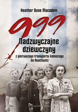 999. Nadzwyczajne dziewczyny z pierwszego transportu kobiecego do Auschwitz (EPUB)
