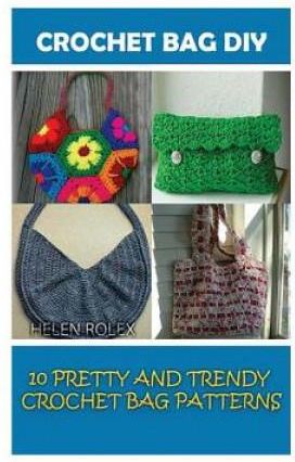 Crochet Bag DIY: 10 Pretty and Trendy Crochet Bag Patterns: (Summer Crochet, Easy Crochet Patterns, Crochet Hook A, Crochet Accessories, Crochet Patte