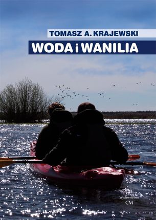Woda i wanilia. Opowieść o Sekcji Turystyki Wodnej PTK/PTTK we Włocławku i Włocławskim Klubie Wodniaków PTTK