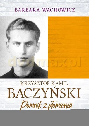 Krzysztof Kamil Baczyński. Pomnik z płomienia