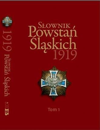Słownik Powstań Śląskich 1919. Tom 1