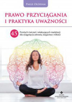Prawo Przyciągania i praktyka uważności. 45 prostych ćwiczeń i relaksujących medytacji dla osiągnięcia zdrowia, bogactwa i miłości (MOBI)