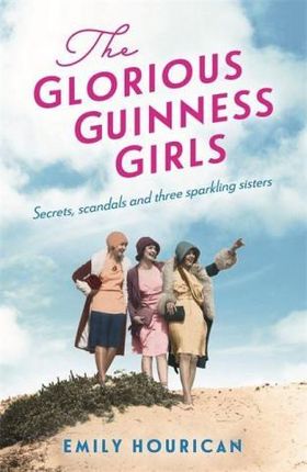 Glorious Guinness Girls: A story of the scandals and secrets of the famous society girls