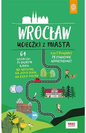 Wrocław. Ucieczki z miasta. Przewodnik weekendowy