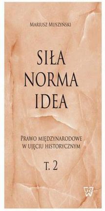 Siła, norma, idea. Prawo międzynarodowe w ujęciu historycznym, tom 2. (PDF)