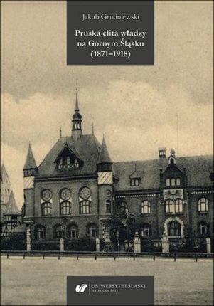 Pruska elita władzy na Górnym Śląsku (1871&#8211;1918) (PDF)