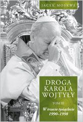 Droga Karola Wojtyły, tom 3 - W trzecie tysiąclecie 1990-1998