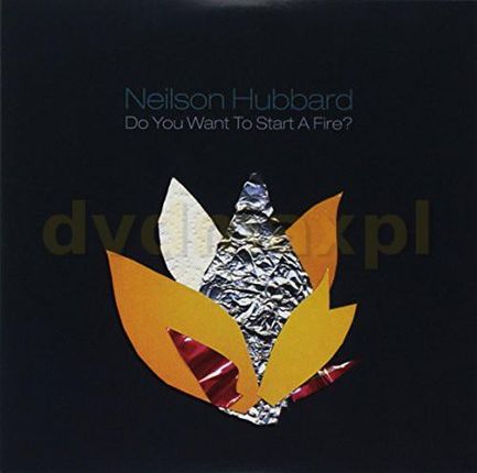Neilson Hubbard: Do You Want To Start A Fire? [CD]