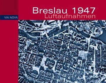Breslau 1947 Luftaufnahmen - Jakub Tyszkiewicz, Muchał Karczmarek