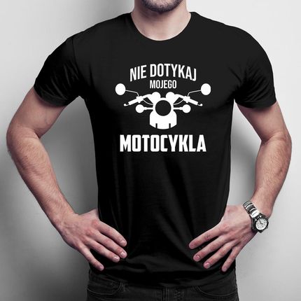 Nie dotykaj mojego motocykla męska koszulka na prezent