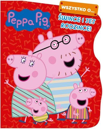 Peppa Pig. Wszystko o Śwince i jej rodzince