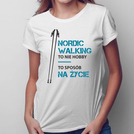 Garibald.Pl Nordic Walking To Nie Hobby, To Sposób Na Życie - Damska Koszulka 