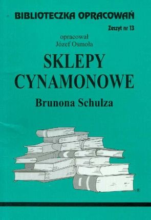Sklepy cynamonowe Brunona Schulza Biblioteczka opracowań Zeszyt nr 13