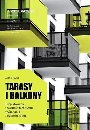 Tarasy I Balkony. Projektowanie I Warunki Techniczne Wykonania I Odbioru Robót. Wydanie Specjalne Miesięcznika Izolacje 1/2021