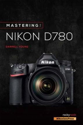 Mastering the Nikon D780 Darrell Young