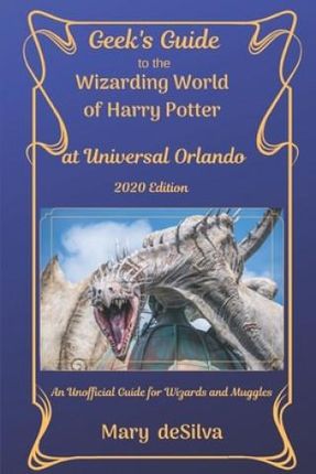 Geek's Guide to the Wizarding World of Harry Potter at Universal Orlando 2020: An Unofficial Guide for Muggles and Wizards